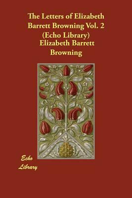 The Letters of Elizabeth Barrett Browning Vol. 2 (Echo Library) by Elizabeth Barrett Browning