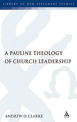 Pauline Theology of Church Leadership by Andrew D. Clarke