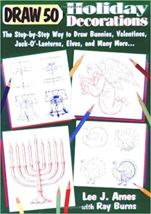 Draw 50 Holiday Decorations: The Step-by-Step Way to Draw Bunnies, Valentines, Jack-O#-Lanterns, Elves, and Many More by Lee J. Ames, Ray Burns