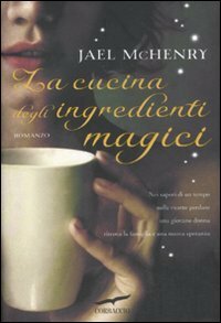 La cucina degli ingredienti magici by Jael McHenry, Elisabetta De Medio