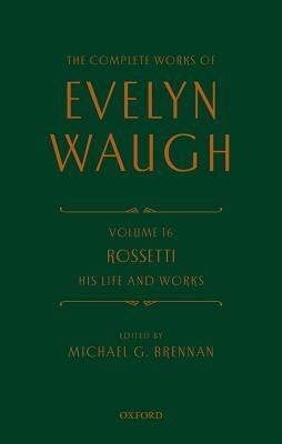 The Complete Works of Evelyn Waugh: Rossetti His Life and Works: Volume 16 by Evelyn Waugh