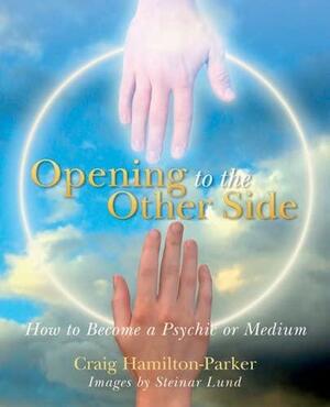 Opening to the Other Side: How to Become a Psychic or Medium by Steinar Lund, Craig Hamilton-Parker