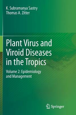 Plant Virus and Viroid Diseases in the Tropics: Volume 2: Epidemiology and Management by Thomas A. Zitter, K. Subramanya Sastry