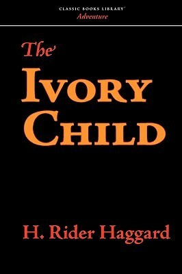 The Ivory Child by H. Rider Haggard