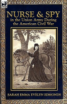 Nurse and Spy in the Union Army During the American Civil War by Sarah Emma Evelyn Edmonds