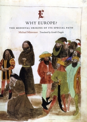 Why Europe?: The Medieval Origins of Its Special Path by Michael Mitterauer