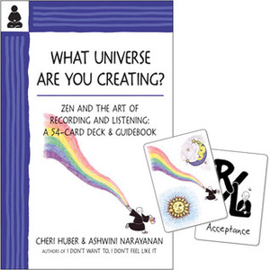 What Universe Are You Creating?: Zen and the Art of Recording and Listening: A 52-Card DeckGuidebook by Cheri Huber, Ashwini Narayanan