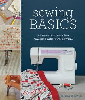 Sewing Basics: All You Need to Know about Machine and Hand Sewing by Sandra Bardwell