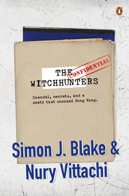 The Witchhunters: Scandal, Secrets and a Death That Shocked Hong Kong by Simon J. Blake, Nury Vittachi