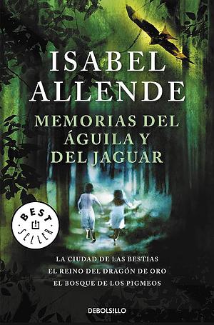 Memorias del águila y del jaguar: La ciudad de las bestias, El reino del dragón de oro, y El bosque de los pigmeos by Isabel Allende, Isabel Allende
