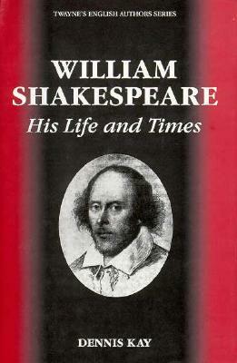 William Shakespeare His Life and Times by Dennis Kay