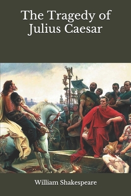 The Tragedy of Julius Caesar by William Shakespeare