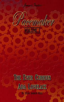 Pacemaker: Volume I: The Ever Curious Ada Lovelace by Justin Andrew Hoke