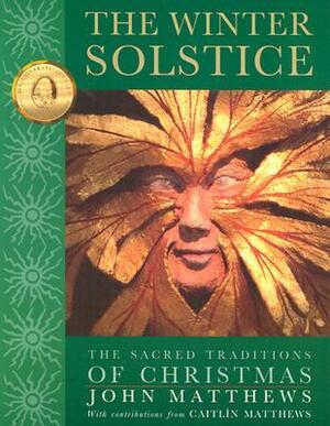 The Winter Solstice: The Sacred Traditions of Christmas by John Matthews