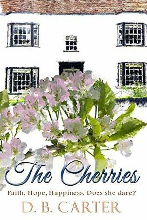 The Cherries: Faith, Hope, Happiness. Does she dare? by D.B. Carter