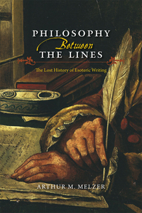 Philosophy Between the Lines: The Lost History of Esoteric Writing by Arthur M. Melzer