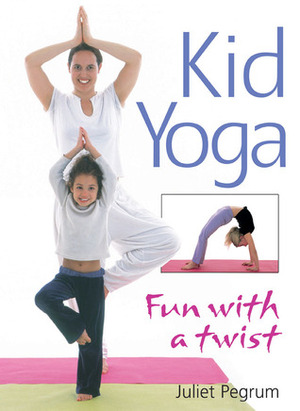 Kid Yoga: Fun with a Twist by Juliet Pegrum