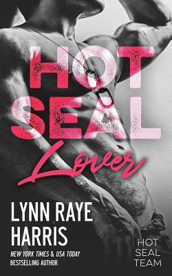 HOT SEAL Lover: HOT SEAL Team - Book 2 by Lynn Raye Harris