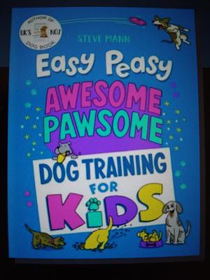 Easy Peasy Awesome Pawsome: Dog Training for Kids by Steve Mann