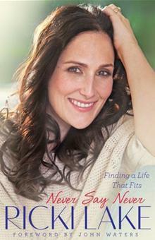 Never Say Never: Finding A Life That Fits by Ricki Lake