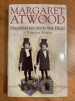 Negotiating with the Dead: A Writer on Writing by Margaret Atwood