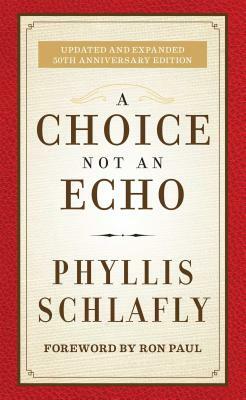 A Choice Not an Echo: Updated and Expanded 50th Anniversary Edition by Phyllis Schlafly