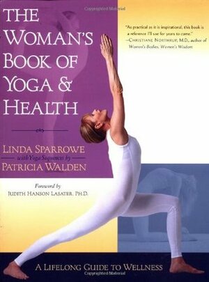 The Woman's Book of Yoga and Health: A Lifelong Guide to Wellness by Patricia Walden, Judith Hanson Lasater, Linda Sparrowe