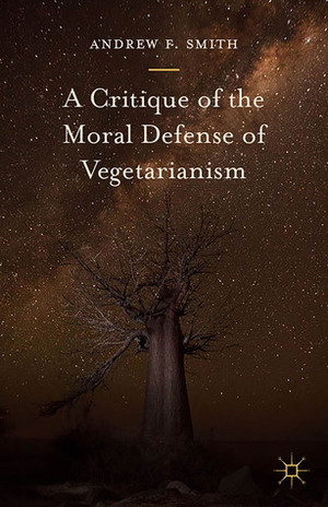 A Critique of the Moral Defense of Vegetarianism by Andrew F. Smith