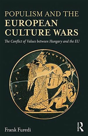 Populism and the European Culture Wars: The Conflict of Values between Hungary and the EU by Frank Furedi