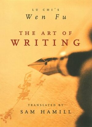 The Art of Writing: Lu Chi's Wen Fu by Sam Hamill, Lu Chi