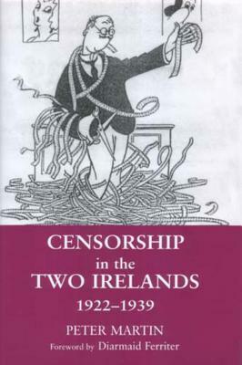 Censorship in the Two Irelands 1922-1939 by Peter Martin