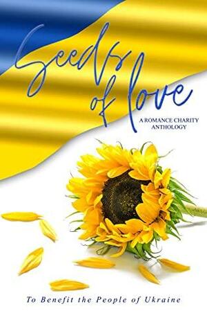 Seeds of Love: A Romance Charity Anthology to Benefit Ukraine by Mel Walker, Raisa Greywood, Liz Durano, DD Lorenzo, Erica Himy, E.H. Lyon, Denise Wells, K.A. Graham, Dakota Willink, Tiffany Carby, Kelly Kelsey, Gabbi Grey, Vi Summers, Fei Marie Perez, Stella Moore, M.L. Broome, M.L. Guida, L.J. Evans, Kaje Harper, Sophia Henry, Jenna Lynn, Gabbi Black, Tara Conrad, L.C. Taylor, Heather G. Harris, Miranda Grant, Ramsey Savage, Pandora Snow, Amy Thorn, Willow Fox, Hannah Blake, Shelly Hixson, Brooke Summers, D.M. Davis, Barb Shuler, Remy Reigns, J.S. Mercier, Lane Bellemore, Amber Garr, Persephone Autumn, Syd Ryan, Cyndi Faria, Katherine Moore, Cassidy London, Lux Miller, Emery LeeAnn, Vivian Murdoch, Yolanda Olson