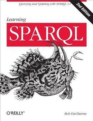 Learning SPARQL: Querying and Updating with SPARQL 1.1 by Bob DuCharme, Bob DuCharme