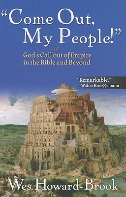 Come Out, My People!: God's Call Out of Empire in the Bible and Beyond by Wes Howard-Brook