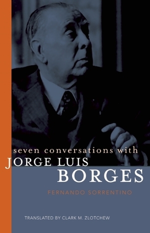 Seven Conversations with Jorge Luis Borges by Fernando Sorrentino, Clark Zlotchew