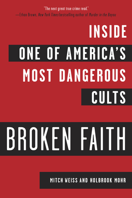 Broken Faith: Inside One of America's Most Dangerous Cults by Weiss &. Mohr, Mitch Weiss, Holbrook Mohr