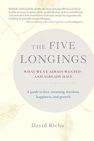 The Five Longings: What We've Always Wanted and Already Have by David Richo, David Richo