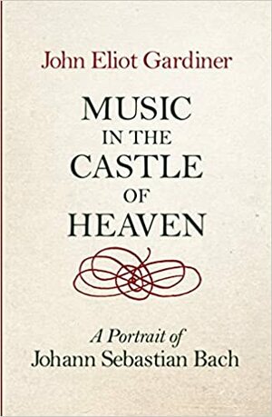 Music in the Castle of Heaven by John Eliot Gardiner