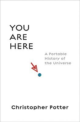 You Are Here: A Portable History of the Universe by Christopher Potter