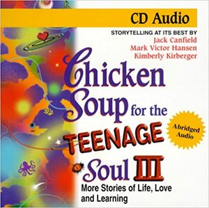 Chicken Soup For The Teenage Soul 3: More Stories Of Life, Love And Learning by Jack Canfield, Kimberly Kirberger