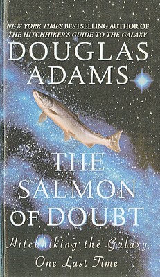 The Salmon of Doubt: Hitchhiking the Galaxy One Last Time by Douglas Adams