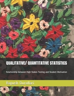 QUALITATIVE/ QUANTITATIVE STATISTICS Relationship between High Stakes Testing and Student Motivation by Rapush Durollari