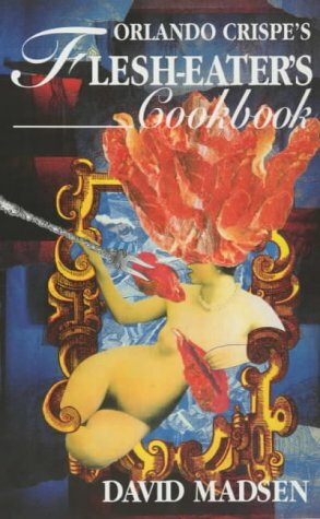 Orlando Crispe's Flesh-Eater's Cookbook by David Madsen