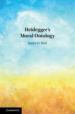Heidegger's Moral Ontology by James D. Reid
