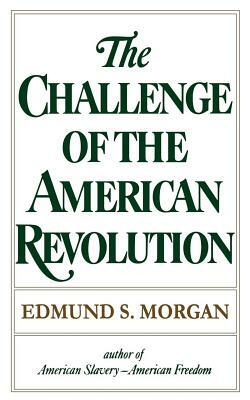 Challenge of the American Revolution by Edmund S. Morgan