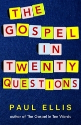 The Gospel in Twenty Questions by Paul Ellis