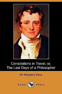 Consolations in Travel; Or, the Last Days of a Philosopher (Dodo Press) by Humphry Davy