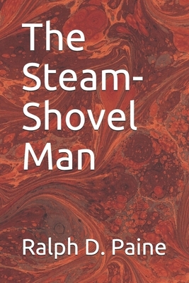 The Steam-Shovel Man by Ralph D. Paine