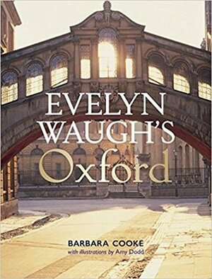 Evelyn Waugh's Oxford by Amy Dodd, Alexander Waugh, Barbara Cooke