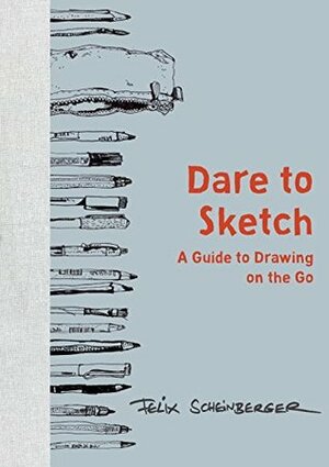 Dare to Sketch: A Guide to Drawing on the Go by Felix Scheinberger